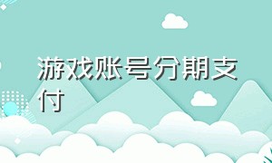 游戏账号分期支付