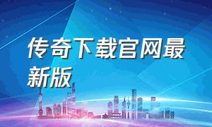 传奇下载官网最新版