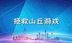 拯救山丘游戏（攀登沙丘游戏怎么下载）