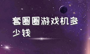 套圈圈游戏机多少钱