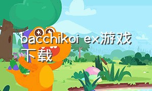 bacchikoi ex游戏下载（bacchikoi游戏汉化版下载ios）