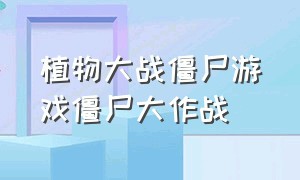 植物大战僵尸游戏僵尸大作战（植物大战僵尸:僵尸大战）