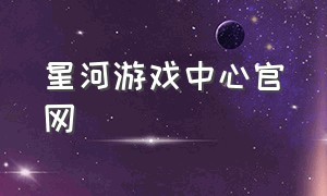 星河游戏中心官网