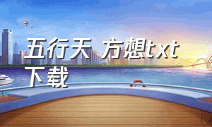 五行天 方想txt 下载（五行缺我by西子绪txt下载）