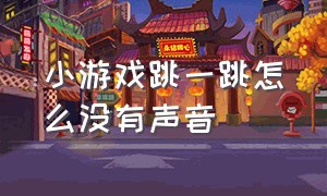 小游戏跳一跳怎么没有声音