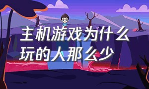 主机游戏为什么玩的人那么少