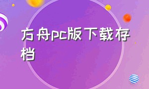 方舟pc版下载存档（方舟pc版下载存档在哪）