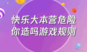 快乐大本营危险你造吗游戏规则（快乐大本营游戏规则视频教程）