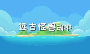 远古怪兽app