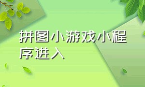 拼图小游戏小程序进入（滑动拼图游戏小程序入口）