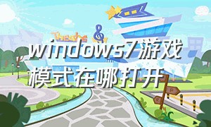 windows7游戏模式在哪打开