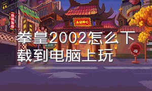 拳皇2002怎么下载到电脑上玩