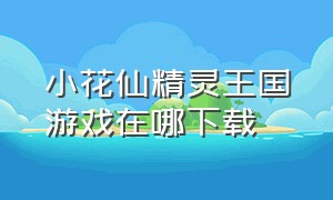 小花仙精灵王国游戏在哪下载