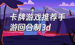 卡牌游戏推荐手游回合制3d