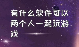 有什么软件可以两个人一起玩游戏