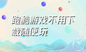 跑酷游戏不用下载随便玩