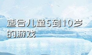 适合儿童5到10岁的游戏