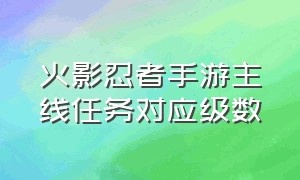 火影忍者手游主线任务对应级数（火影忍者手游云游戏秒玩）