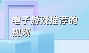 电子游戏推荐的视频