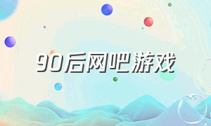 90后网吧游戏