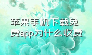 苹果手机下载免费app为什么收费