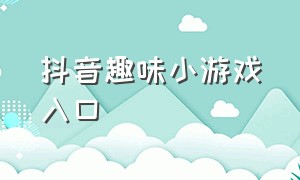 抖音趣味小游戏入口