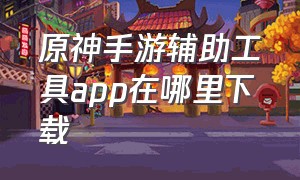 原神手游辅助工具app在哪里下载