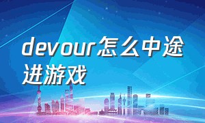 devour怎么中途进游戏