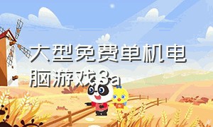 大型免费单机电脑游戏3a（大型免费单机游戏电脑排名）