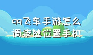 qq飞车手游怎么调按键位置手机