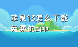 苹果13怎么下载免费的app