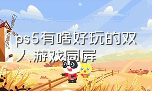 ps5有啥好玩的双人游戏同屏