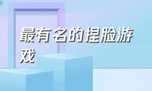 最有名的捏脸游戏（最近最火的捏脸游戏可以玩的）