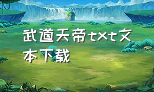 武道天帝txt文本下载（武道帝魂txt下载全文完整）