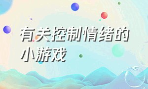 有关控制情绪的小游戏