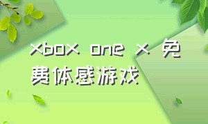 xbox one x 免费体感游戏