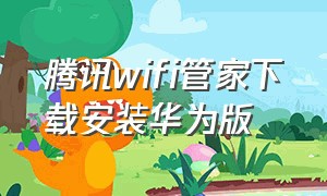 腾讯wifi管家下载安装华为版