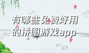 有哪些免费好用的拼图游戏app