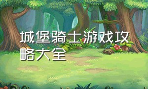 城堡骑士游戏攻略大全