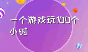 一个游戏玩100个小时