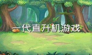 一代直升机游戏（直升机游戏中文破解版）