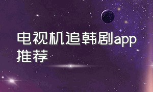 电视机追韩剧app推荐