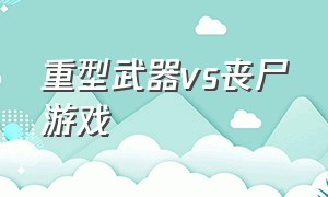 重型武器vs丧尸游戏