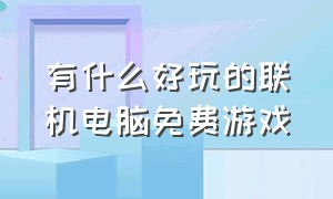 有什么好玩的联机电脑免费游戏