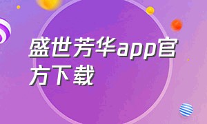 盛世芳华app官方下载