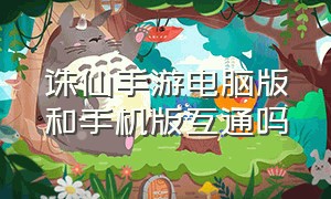 诛仙手游电脑版和手机版互通吗