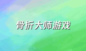 骨折大师游戏