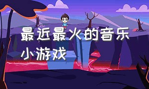 最近最火的音乐小游戏（近期最火小游戏）