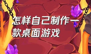 怎样自己制作一款桌面游戏