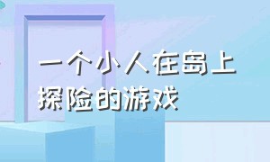 一个小人在岛上探险的游戏